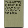 The Minstrelsy Of Britain Or A Glance At Our Lyrical Poetry And Poets door Henry Heavisides