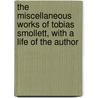 The Miscellaneous Works Of Tobias Smollett, With A Life Of The Author door Tobias George Smollett