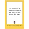 The Mormons or Latter-Day Saints in the Valley of the Great Salt Lake by John Williams Gunnison