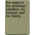 The Negro In The American Rebellion; His Heroism And His Fidelity ...