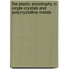 The Plastic Ansiotrophy in Single Crystals and Polycrystalline Metals door Wojciech Truszkowski