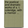 The Poetical And Dramatic Works Of S. T. Coleridge, With A Memoir ... by Samuel Taylor Coleridge