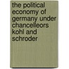 The Political Economy Of Germany Under Chancelleors Kohl And Schroder by Jeremy Leaman