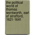 The Political World of Thomas Wentworth, Earl of Strafford, 1621-1641