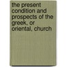 The Present Condition And Prospects Of The Greek, Or Oriental, Church by George Waddington