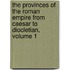 The Provinces Of The Roman Empire From Caesar To Diocletian, Volume 1