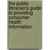 The Public Librarian's Guide to Providing Consumer Health Information door Barbara Palmer Casini