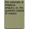 The Rationale Of Religious Enquiry, Or, The Question Stated Of Reason by Joseph Blanco White James Martineau