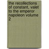 The Recollections Of Constant, Valet To The Emperor Napoleon Volume 2 door Louis Constant Wairy