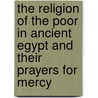 The Religion Of The Poor In Ancient Egypt And Their Prayers For Mercy door Onbekend