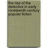 The Rise Of The Detective In Early Nineteenth-Century Popular Fiction door Heather Worthington