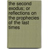 The Second Exodus; Or Reflections On The Prophecies Of The Last Times by William Ettrick