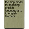 The Siop Model for Teaching English Language-Arts to English Learners by Jana Echevarria