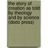 The Story of Creation as Told by Theology and by Science (Dodo Press)