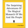The Surprising Adventures Of The Magical Monarch Of Mo And His People door Layman Frank Baum