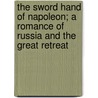 The Sword Hand Of Napoleon; A Romance Of Russia And The Great Retreat door Ll D. Cyrus Townsend Brady