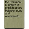 The Treatment Of Nature In English Poetry Between Pope And Wordsworth door Myra Reynolds