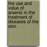 The Use And Value Of Arsenic In The Treatment Of Diseases Of The Skin door Lucius Duncan Bulkley