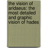 The Vision Of Aridaeus: The Most Detailed And Graphic Vision Of Hades door George Robert Stowe Mead
