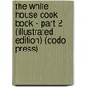The White House Cook Book - Part 2 (Illustrated Edition) (Dodo Press) door Mrs.F.L. Gillette