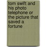 Tom Swift And His Photo Telephone Or The Picture That Saved A Fortune by Victor Appleton