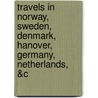 Travels In Norway, Sweden, Denmark, Hanover, Germany, Netherlands, &C door William Rae Wilson
