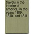 Travels In The Interior Of America, In The Years 1809, 1810, And 1811