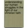 Understanding Our Human Struggles In The Light Of Our Christian Faith door Paschal Igwe