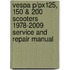 Vespa P/px125, 150 & 200 Scooters 1978-2009 Service And Repair Manual