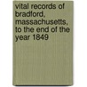 Vital Records Of Bradford, Massachusetts, To The End Of The Year 1849 door Mass Bradford