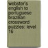 Webster's English To Portuguese Brazilian Crossword Puzzles: Level 16