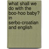 What Shall We Do With The Boo-Hoo Baby? In Serbo-Croatian And English door Cressida Cowell