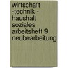 Wirtschaft -Technik - Haushalt Soziales Arbeitsheft 9. Neubearbeitung door Onbekend