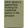 Witch Doctor's Apprentice: Hunting For Medicinal Plants In The Amazon door Nicole Maxwell