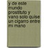 Y de Este Mundo Prostituto y Vano Solo Quise Un Cigarro Entre Mi Mano
