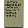 .. Memorial Addresses On The Life And Character Of Thomas A. Hendricks by . Anonymous