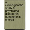 A Clinico-Genetic Study Of Psychiatric Disorder In Huntington's Chorea by David C. Watt