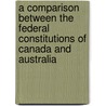 A Comparison Between The Federal Constitutions Of Canada And Australia door Richard Clive Teece
