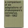 A Comparison of Six Adaptations of Shakespeare's Coriolanus, 1681-1962 door David L. George