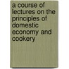A Course Of Lectures On The Principles Of Domestic Economy And Cookery door Juliet Corson