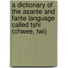 A Dictionary Of The Asante And Fante Language Called Tshi (Chwee, Twi) door Johann Gottlieb Christaller