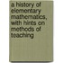 A History Of Elementary Mathematics, With Hints On Methods Of Teaching