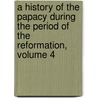 A History Of The Papacy During The Period Of The Reformation, Volume 4 door Mandell Creighton
