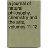 A Journal Of Natural Philosophy, Chemistry And The Arts, Volumes 11-12 door Onbekend