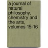 A Journal Of Natural Philosophy, Chemistry And The Arts, Volumes 15-16 door Onbekend