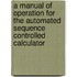 A Manual of Operation for the Automated Sequence Controlled Calculator