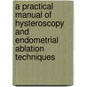 A Practical Manual of Hysteroscopy and Endometrial Ablation Techniques door Ronald L. Levine