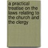 A Practical Treatise On The Laws Relating To The Church And The Clergy