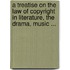 A Treatise On The Law Of Copyright In Literature, The Drama, Music ...