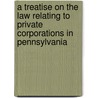 A Treatise On The Law Relating To Private Corporations In Pennsylvania door Frank Marshall Eastman